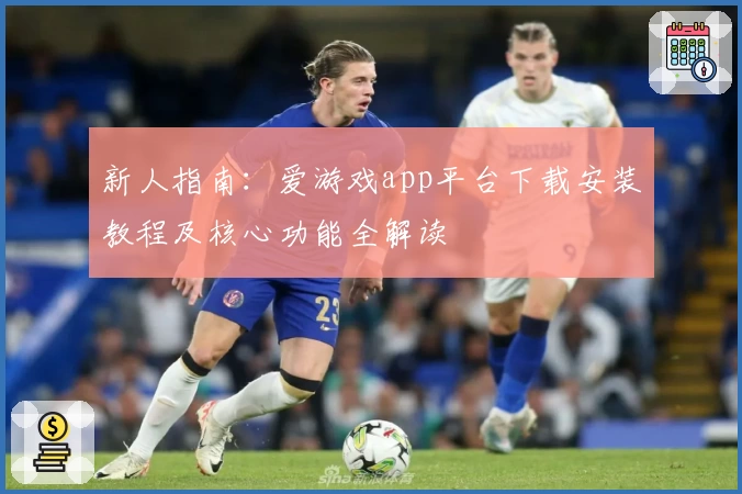 新人指南:爱游戏app平台下载安装教程及核心功能全解读