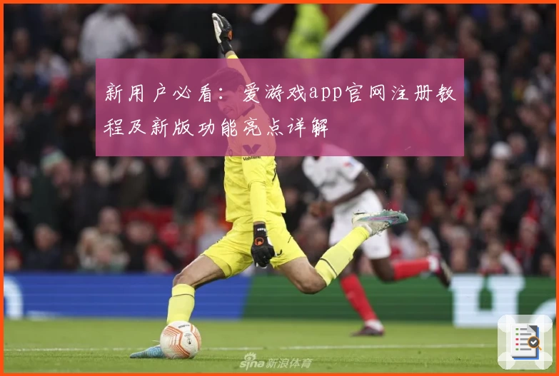 新用户必看：爱游戏app官网注册教程及新版功能亮点详解