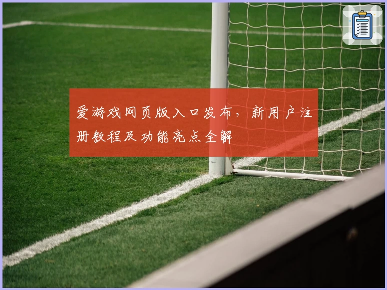 爱游戏网页版入口发布，新用户注册教程及功能亮点全解